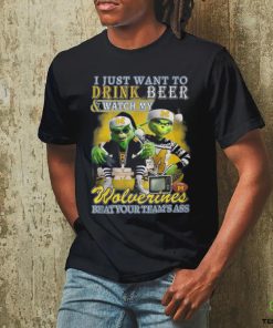 I Just Want To Drink Beer & Watch My Wolverines Beat Your Team’s Ass T Shirt