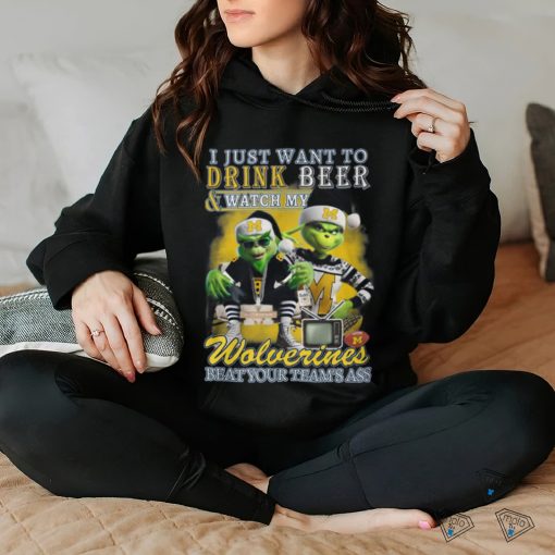 I Just Want To Drink Beer & Watch My Wolverines Beat Your Team’s Ass T Shirt