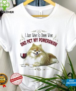 I Just Want To Drink Wine And Pet My Pomeranian Funny Pomeranian Gifts Shirt