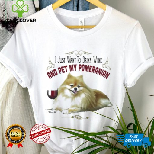 I Just Want To Drink Wine And Pet My Pomeranian Funny Pomeranian Gifts Shirt