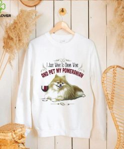 I Just Want To Drink Wine And Pet My Pomeranian Funny Pomeranian Gifts Shirt