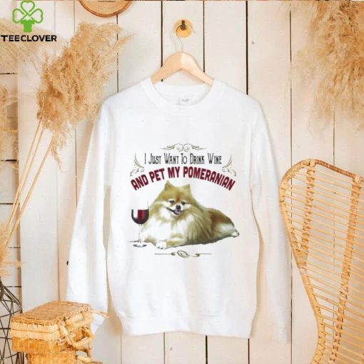 I Just Want To Drink Wine And Pet My Pomeranian Funny Pomeranian Gifts Shirt