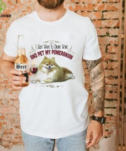 I Just Want To Drink Wine And Pet My Pomeranian Funny Pomeranian Gifts Shirt