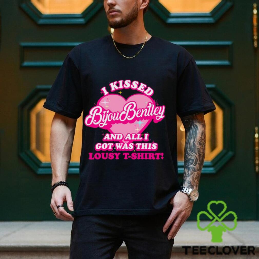 I Kissed Bijou Bentley And All I Got Was This Lousy T Shirt I Kissed Bijou Bentley And All I Got Was This Lousy T Shirt