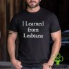 I Learned From Lesbians Shirt