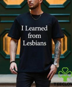 I Learned From Lesbians Shirt