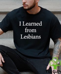 I Learned From Lesbians Shirt