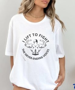 I Lift To Fight The Never Ending Voices Shirt 2 I Lift To Fight The Never Ending Voices Shirt