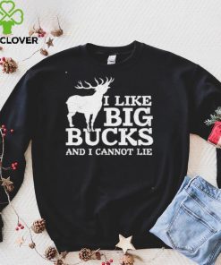 I Like Big Bucks And I Cannot Lie shirt