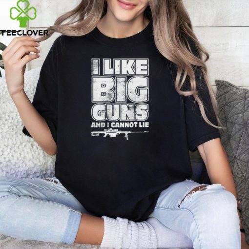 I Like Big Guns And I Cannot Lie Tee Shirt