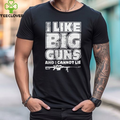 I Like Big Guns And I Cannot Lie Tee Shirt