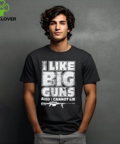 I Like Big Guns And I Cannot Lie Tee Shirt