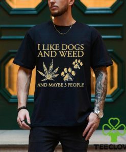 I Like Dogs And Weed And Maybe 3 People T Shirt 2 I Like Dogs And Weed And Maybe 3 People T Shirt