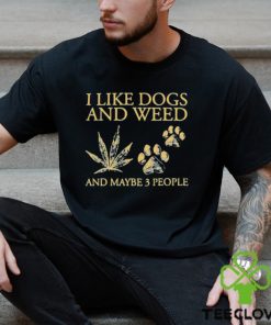 I Like Dogs And Weed And Maybe 3 People T Shirt 3 I Like Dogs And Weed And Maybe 3 People T Shirt