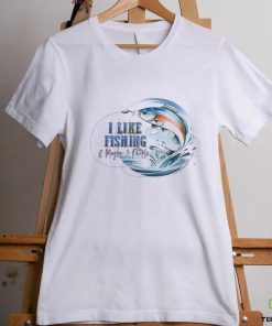 I Like Fishing And Maybe 3 People Shirt