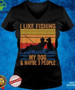 I Like Fishing My Dog And Maybe 3 People Fishing Funny T Shirt