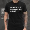 I Like Kyle Hendricks A Lot Shirt