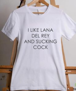 I Like Lana Del Rey And Sucking Cock shirt 1 I Like Lana Del Rey And Sucking Cock shirt