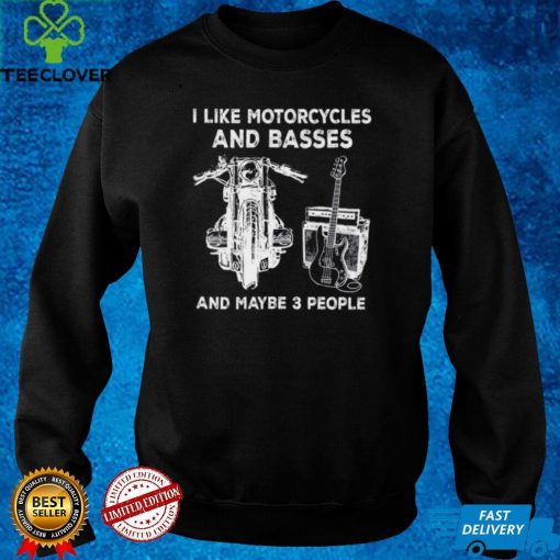 I Like Motorcycles and Basses and Maybe 3 People Shirt