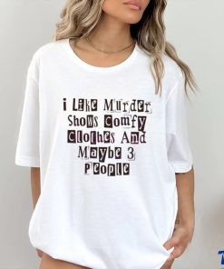 I Like Murder Shows Comfy Clothes And Maybe 3 People shirt