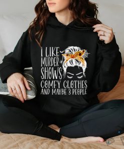 I Like Murder Shows Comfy Clothes and Maybe 3 People T Shirt