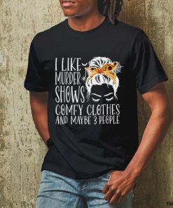 I Like Murder Shows Comfy Clothes and Maybe 3 People T Shirt