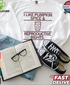 I Like Pumpkin Spice And Reproductive Rights T shirt