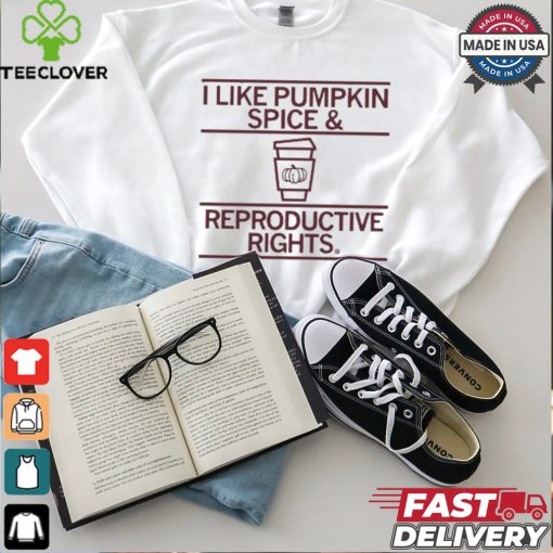 I Like Pumpkin Spice And Reproductive Rights T shirt