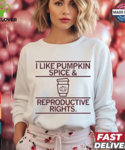 I Like Pumpkin Spice And Reproductive Rights T shirt