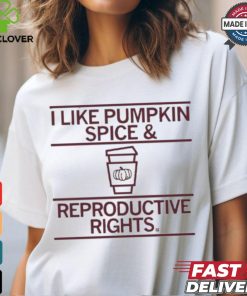 I Like Pumpkin Spice And Reproductive Rights T shirt