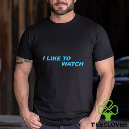 I Like To Watch Shirt