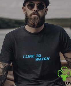 I Like To Watch Shirt