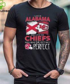 I Live In Alabama And I Love The Kansas City Chiefs Which Means I’m Pretty Much Perfect T Shirt
