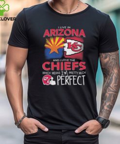 I Live In Arizona And I Love The Kansas City Chiefs Which Means I’m Pretty Much Perfect T Shirt