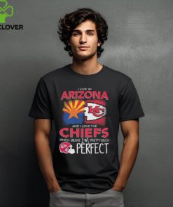 I Live In Arizona And I Love The Kansas City Chiefs Which Means I’m Pretty Much Perfect T Shirt 1 I Live In Arizona And I Love The Kansas City Chiefs Which Means I’m Pretty Much Perfect T Shirt