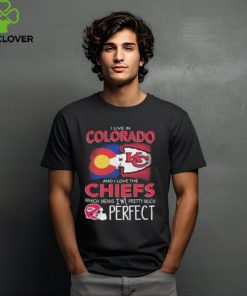 I Live In Colorado And I Love The Kansas City Chiefs Which Means I’m Pretty Much Perfect T Shirt