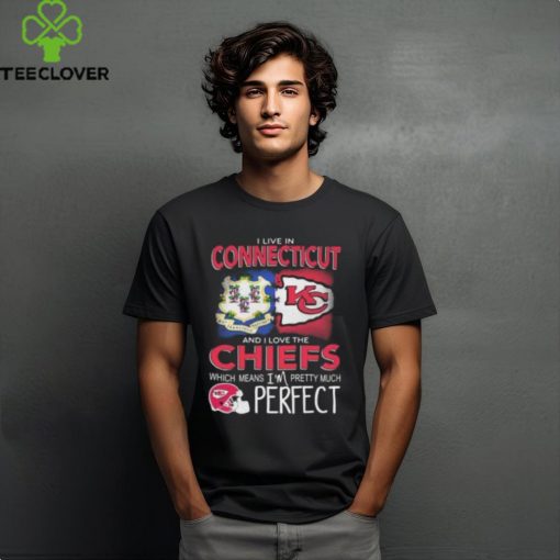 I Live In Connecticut And I Love The Kansas City Chiefs Which Means I’m Pretty Much Perfect T Shirt