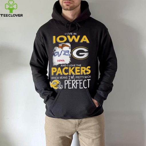 I Live In Iowa And I Love The Packers Which Means I’m Pretty Much Hat Perfect Shirt