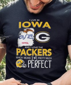 I Live In Iowa And I Love The Packers Which Means I’m Pretty Much Hat Perfect Shirt