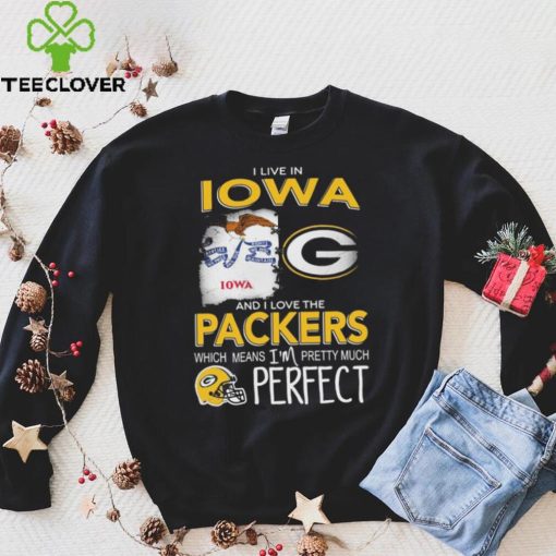 I Live In Iowa And I Love The Packers Which Means I’m Pretty Much Hat Perfect Shirt