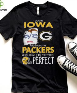 I Live In Iowa And I Love The Packers Which Means I’m Pretty Much Hat Perfect Shirt