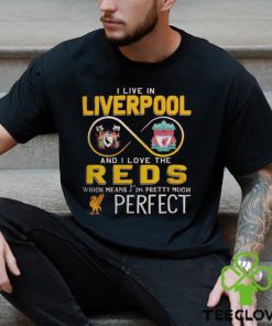 I Live In Liverpool And I Love The Reds Which Means I’m Pretty Much Perfect T Shirt 2 I Live In Liverpool And I Love The Reds Which Means I’m Pretty Much Perfect T Shirt