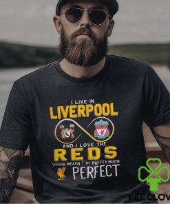 I Live In Liverpool And I Love The Reds Which Means I’m Pretty Much Perfect T Shirt 3 I Live In Liverpool And I Love The Reds Which Means I’m Pretty Much Perfect T Shirt
