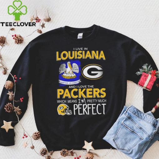I Live In Louisiana And I Love The Packers Which Means I’m Pretty Much Hat Perfect Shirt