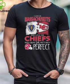 I Live In Massachusetts And I Love The Kansas City Chiefs Which Means I’m Pretty Much Perfect T Shirt
