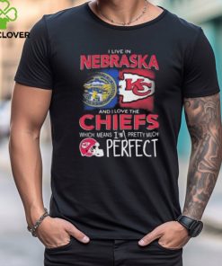 I Live In Nebraska And I Love The Kansas City Chiefs Which Means I’m Pretty Much Perfect T Shirt