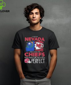 I Live In Nevada And I Love The Kansas City Chiefs Which Means I’m Pretty Much Perfect T Shirt
