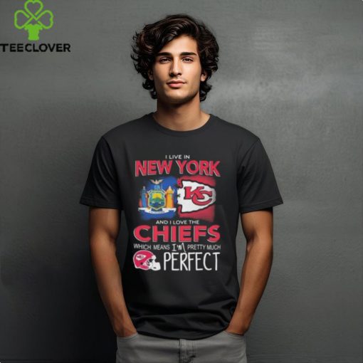 I Live In New York And I Love The Kansas City Chiefs Which Means I’m Pretty Much Perfect T Shirt