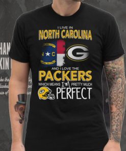 I Live In North Carolina And I Live The Packers Which Means I’m Pretty Much Perfect T shirt