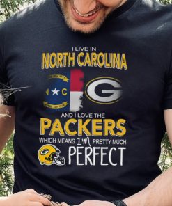 I Live In North Carolina And I Live The Packers Which Means I’m Pretty Much Perfect T hoodie, sweater, longsleeve, shirt v-neck, t-shirt